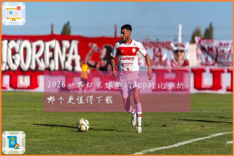 2026世界杯买球热门App对比分析，哪个更值得下载