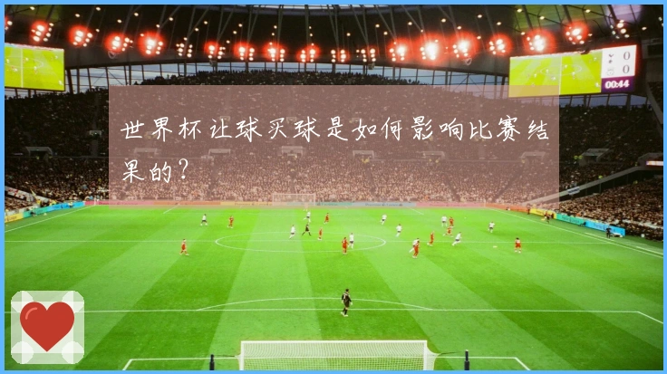 世界杯让球买球是如何影响比赛结果的？